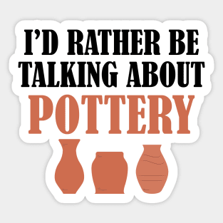 Pottery - I'd rather be talking about pottery Sticker